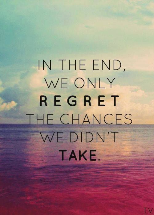 In-the-end-we-only-regret-the-chances-we-didnt-take.
